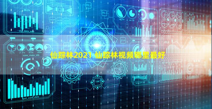 仙踪林2021 仙踪林视频哪里最好